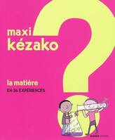 1/MAXI KEZAKO  LA MATIERE, en 36 expériences