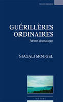 Guérillères ordinaires, poèmes dramatiques