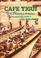 CAFE-TIGUI ou les tribulations africaines d'un apprenti routard