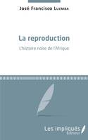 La reproduction, L'histoire noire de l'afrique