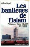 Les Banlieues de l'Islam. Naissance d'une religion en France, naissance d'une religion en France