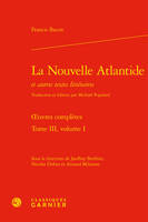 Oeuvres complètes / Francis Bacon, 3, La nouvelle Atlantide, Et autres textes littéraires