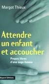 Attendre un enfant et accoucher, libres propos d'une sage-femme