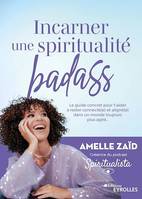 Incarner une spiritualité badass, Le guide concret pour t'aider à rester connecté(e) et aligné(e) dans un monde toujours plus agité...