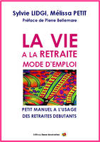 La vie à la retraite : mode d'emploi. Petit manuel à l'usage des retraités débutants