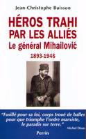 Héros trahi par les alliés, le général Mihailović, 1893-1946