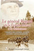 Le général Regard, de la grande guerre à la résistance, Chemin des Dames. Alsace. Levant. Ligne Maginot.