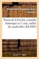 Ninon de L'Enclos, comédie historique en 1 acte, mêlée de vaudevilles. Paris, 19 frimaire an XII