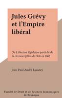 Jules Grévy et l'Empire libéral, Ou L'élection législative partielle de la circonscription de Dole en 1868