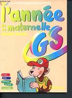 L'Année de la maternelle, grande section GS- les apprentissages fondamentaux - français, maths, découverte du monde, arts plastiques