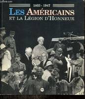 Les Américains et la Légion d'Honneur / The Americans of the Legion of Honnor, 1853-1847, 1853-1947