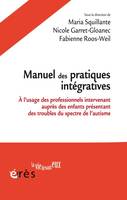 Manuel des pratiques intégratives, A l'usage des professionnels intervenant auprès des enfants présentant des troubles du spectre de l'autisme