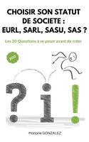 Choisir son statut de société : Eurl, Sarl, Sasu, Sas ?, Les 20 questions à se poser avant de créer