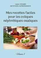 Mes recettes faciles pour les coliques néphrétiques oxaliques., Volume 1.