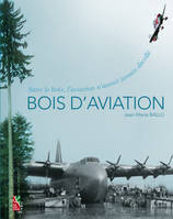 Bois d'aviation - sans le bois, l'aviation n'aurait jamais décollé, sans le bois, l'aviation n'aurait jamais décollé