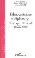 ETHNOCENTRISME ET DIPLOMATIE : L'AMÉRIQUE ET LE MONDE AU XXè SIECLE, l'Amérique et le monde au XXe siècle