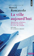 Histoire de la France urbaine., 5, La Ville aujourd'hui, Mutations urbaines, décentralisation et crise du citadin