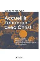 Accueillir l'étranger avec Christ, Une approche théologique, éthique, spirituelle et missiologique de l´hospitalité