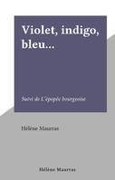 Violet, indigo, bleu..., Suivi de L'épopée bourgeoise