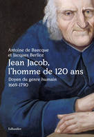 Jean Jacob, l'homme de 120 ans, Doyen du genre humain 1669-1790