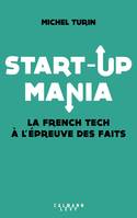 Start-up mania / la french tech à l'épreuve des faits, La French Tech à l'épreuve des faits