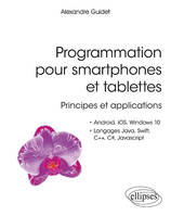 Programmation pour smartphones et tablettes - Principes et applications - Pour Android, IOS, Windows 10, Langages Java, Swift, C++, C#, Javascript