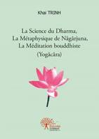 La Science du Dharma, La Métaphysique de Nâgârjuna, La Méditation bouddhiste (Yogâcâra)