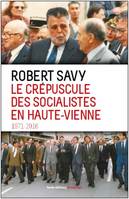 Le crepuscule des socialistes en Haute-Vienne - temoignage, 1971-2016