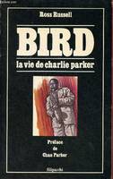 Bird la vie de Charlie Parker - Collection Jazz Magazine., la vie de Charlie Parker