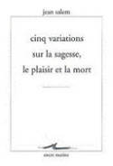 Cinq variations sur le plaisir, la sagesse et la mort