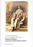 Distance and Desire - African Photography from the Walther Collection /anglais