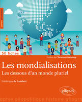 Les mondialisations. Les dessous d'un monde pluriel • 50 fiches de géopolitique, les dessous d'un monde pluriel