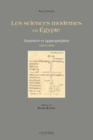 Les sciences modernes en Egypte - Transfert et appropriation - 1805-1902 - Préface de Roshdi Rashed, transfert et appropriation