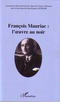 François Mauriac : l'oeuvre au noir, [actes du colloque, Institut de France, Paris, 12-13 mai 2006]