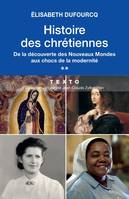 Histoire des chrétiennes. T.2 - De la découverte des Nouveaux Mondes aux chocs de la modernité, De la découverte des nouveaux mondes aux chocs de la modernité