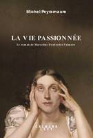 La vie passionnée, Le roman de Marceline Desbordes-Valmore