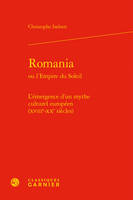 Romania ou L'empire du soleil, L'émergence d'un mythe culturel européen (xviiie-xxe siècles)