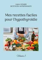 Mes recettes faciles pour l'hypothyroïdie., Volume 1.