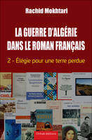 La Guerre d'Algérie dans le roman français - Tome 2, Élégie pour une terre perdue