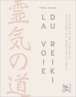 La Voie du Reiki - Vivre et incarner les préceptes spirituels de sa pratique