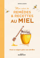 Mon cahier de remèdes et recettes au miel, Pour se soigner grâce aux abeilles