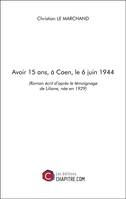 Avoir 15 ans, à Caen, le 6 juin 1944, Roman écrit d'après le témoignage de liliane, née en 1929