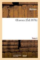 OEuvres. Tome 4, accompagnées d'une Vie de Molière, de variantes, d'un commentaire et d'un glossaire