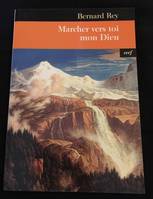 Marcher vers Toi, mon Dieu, le défi de l'existence chrétienne