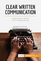 Clear Written Communication, Simple tips for getting your message across