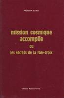 Mission cosmique accomplie ou les secrets de la Rose-Croix