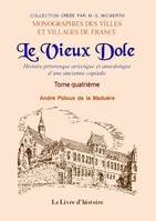 IV, LE VIEUX DOLE. Tome IV., Histoire pittoresque, artistique et anecdotique