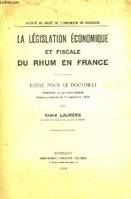 La Législation Economique et Fiscale du Rhum en France. Thèse pour le Doctorat.