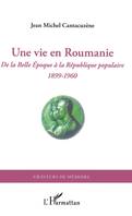 Une vie en Roumanie, De la Belle Epoque à la République populaire (1899-1960)