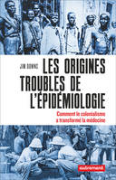 Les origines troubles de l'épidémiologie, Comment le colonialisme a transformé la médecine